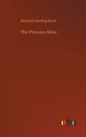 The Princess Aline de Richard Harding Davis