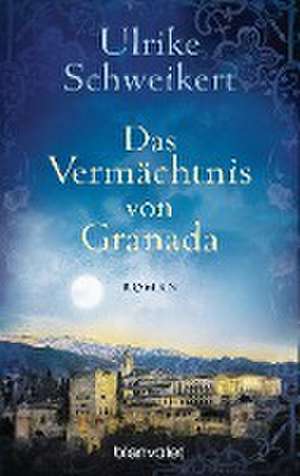 Das Vermächtnis von Granada de Ulrike Schweikert