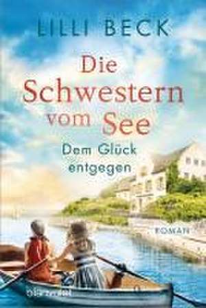 Die Schwestern vom See - Dem Glück entgegen de Lilli Beck