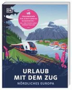 Urlaub mit dem Zug: Nördliches Europa de DK Verlag - Reise