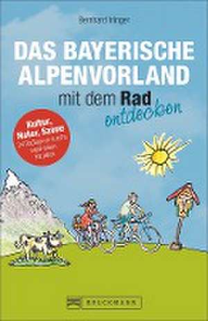 Das Bayerische Alpenvorland mit dem Rad entdecken de Bernhard Irlinger