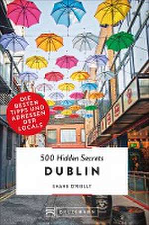 500 Hidden Secrets Dublin de Shane O'Reilly