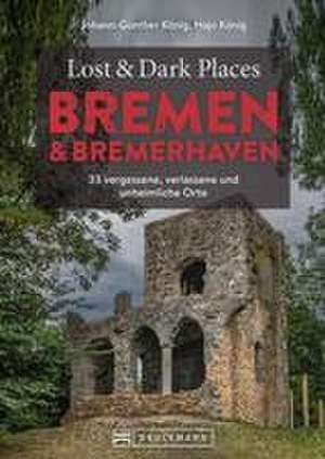 Lost & Dark Places Bremen & Bremerhaven de Johann-Günther König