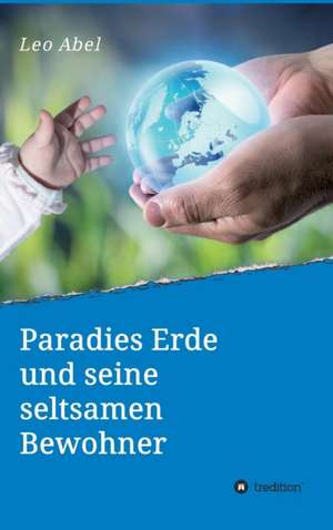 Paradies Erde Und Seine Seltsamen Bewohner: Siebenjahriger Krieg Und Folgezeit Bis 1778 de Leo Abel