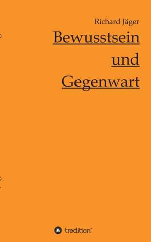 Bewusstsein Und Gegenwart: Das Buch Tanja de Richard Jäger