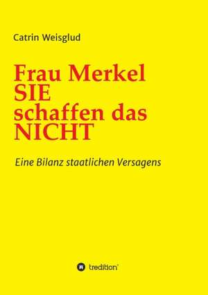 Frau Merkel Sie Schaffen Das Nicht: Tanz Auf Dem Vulkan de Catrin Weisglud