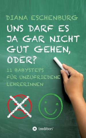 Uns darf es ja gar nicht gut gehen, oder? de Diana Eschenburg