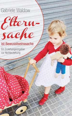 Elternsache ist Bewusstseinssache de Gabriele Waldow