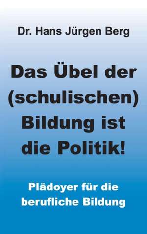 Das Übel der (schulischen) Bildung ist die Politik! de Hans Jürgen Berg