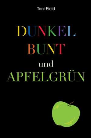 dunkel, bunt und apfelgrün de Toni Field