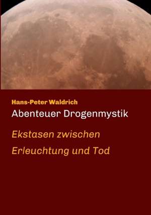 Abenteuer Drogenmystik de Hans-Peter Waldrich