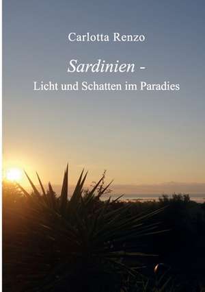 Sardinien - Licht und Schatten im Paradies de Carlotta Renzo