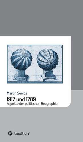 1917 und 1789: Aspekte der politischen Geographie de Martin Seelos