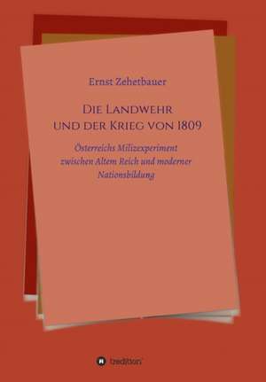 Die Landwehr Und Der Krieg Von 1809 de Ernst Zehetbauer