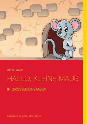 Hallo, kleine Maus de Denis Geier