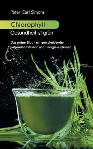 Chlorophyll - Gesundheit ist grün de Peter Carl Simons