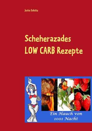 Scheherazades Low Carb Rezepte de Jutta Schütz