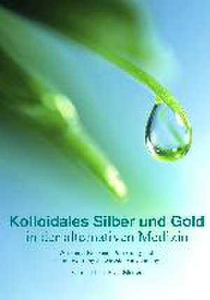 Kolloidales Silber und Gold in der alternativen Medizin de Herbert Brandstetter