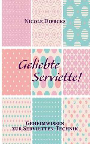 Geliebte Serviette! de Nicole Diercks