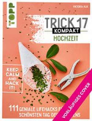 Trick 17 kompakt - Hochzeit. Perfekt für die gestresste Braut oder den aufgeregten Bräutigam de Viktoria Kux