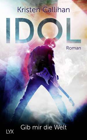 Idol - Gib mir die Welt de Kristen Callihan