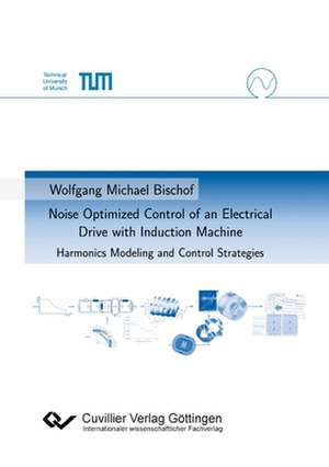 Noise Optimized Control of an Electrical Drive with Induction Machine. Harmonics Modeling and Control Strategies de Wolfgang Bischof