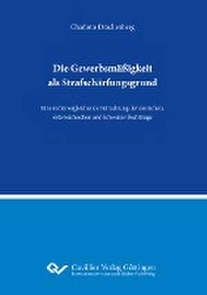 Die Gewerbsmäßigkeit als Strafschärfungsgrund.Eine rechtsvergleichende Betrachtung der deutschen, österreichischen und Schweizer Rechtslage de Charlotte Drachenberg