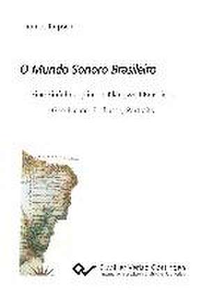 O Mundo Sonoro Brasileiro. Eine Einführung in die Klangwelt Brasiliens. Geschichte, Einflüsse, Portraits de Thomas Kupsch