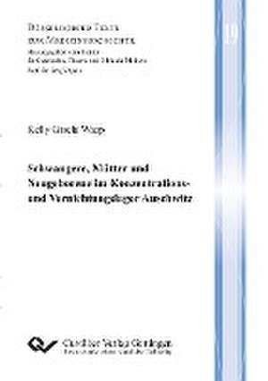 Schwangere, Mütter und Neugeborene im Konzentrations- und Vernichtungslager Auschwitz de Kelly Gisela Waap