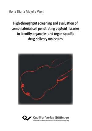 High-throughput screening and evaluation of combinatorial cell penetrating peptoid libraries to identify organelle- and organ-specific drug delivery molecules de Ilona Diana Majella Wehl