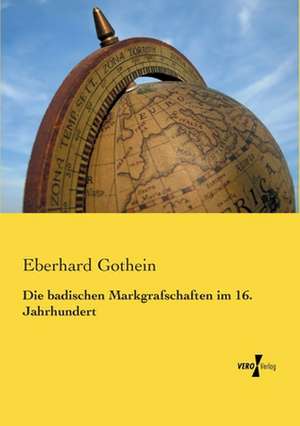 Die badischen Markgrafschaften im 16. Jahrhundert de Eberhard Gothein