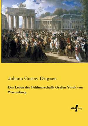 Das Leben des Feldmarschalls Grafen Yorck von Wartenburg de Johann Gustav Droysen