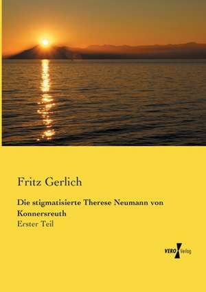 Die stigmatisierte Therese Neumann von Konnersreuth de Fritz Gerlich