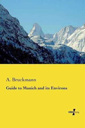 Guide to Munich and Its Environs: Handbook for Travellers de A. Bruckmann