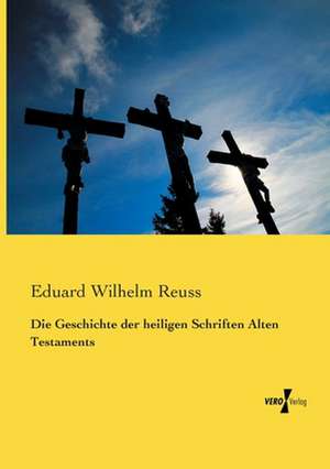 Die Geschichte der heiligen Schriften Alten Testaments de Eduard Wilhelm Reuss