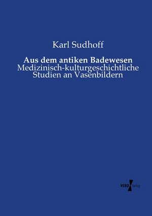 Aus dem antiken Badewesen de Karl Sudhoff