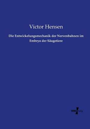 Die Entwickelungsmechanik der Nervenbahnen im Embryo der Säugetiere de Victor Hensen