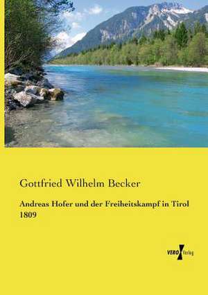 Andreas Hofer und der Freiheitskampf in Tirol 1809 de Gottfried Wilhelm Becker