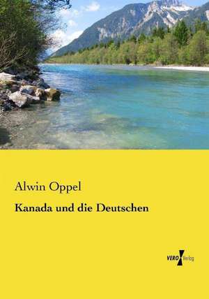 Kanada und die Deutschen de Alwin Oppel