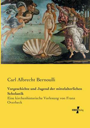 Vorgeschichte und Jugend der mittelalterlichen Scholastik de Carl Albrecht Bernoulli