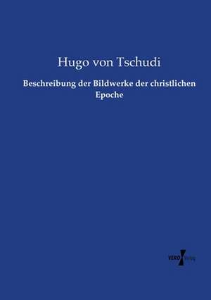 Beschreibung der Bildwerke der christlichen Epoche de Hugo von Tschudi