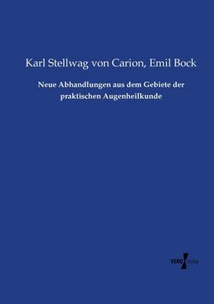 Neue Abhandlungen aus dem Gebiete der praktischen Augenheilkunde de Karl Stellwag Von Carion