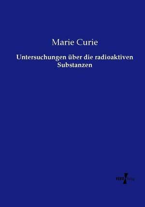 Untersuchungen über die radioaktiven Substanzen de Marie Curie