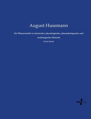 Die Pflanzenstoffe in chemischer, physiologischer, pharmakologischer und toxikologischer Hinsicht de August Husemann