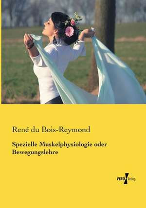 Spezielle Muskelphysiologie oder Bewegungslehre de René du Bois-Reymond