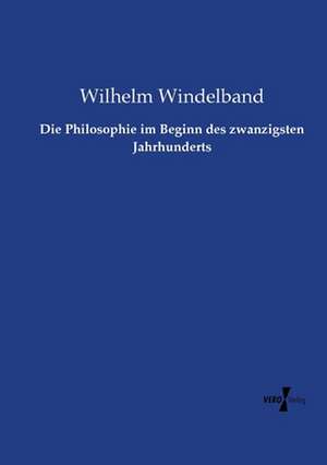 Die Philosophie im Beginn des zwanzigsten Jahrhunderts de Wilhelm Windelband