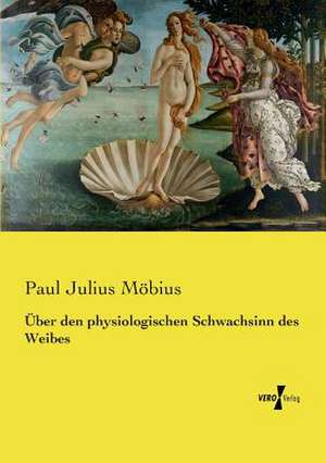 Über den physiologischen Schwachsinn des Weibes de Paul Julius Möbius