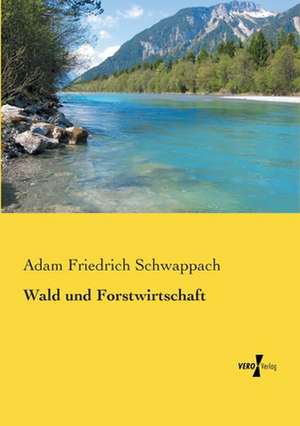 Wald und Forstwirtschaft de Adam Friedrich Schwappach