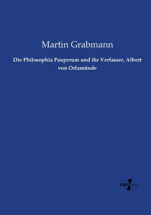 Die Philosophia Pauperum und ihr Verfasser, Albert von Orlamünde de Martin Grabmann