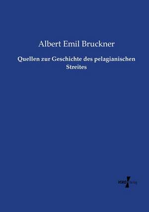 Quellen zur Geschichte des pelagianischen Streites de Albert Emil Bruckner